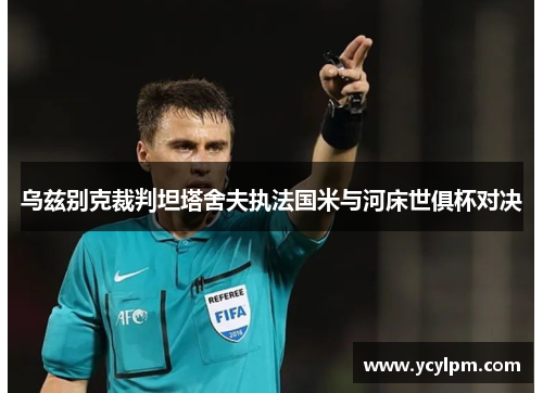 乌兹别克裁判坦塔舍夫执法国米与河床世俱杯对决